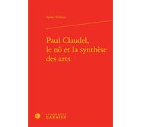 Paul Claudel, le nô et la synthèse des arts - Ayako Nishino - Classiques Garnier - relié - Essai