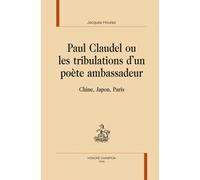 Paul Claudel Ou Les Tribulations D'un Poète Ambassadeur - Chine, Japon, Paris