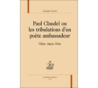 Paul Claudel Ou Les Tribulations D'un Poète Ambassadeur - Chine, Japon, Paris
