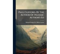 Paul Clifford, By The Author Of 'pelham'. Author's Ed