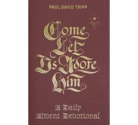 Paul David Tripp - Come Let Us Adore Him A Daily Advent Devotional - E245z