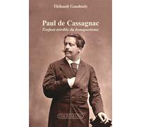 Paul de Cassagnac, l'enfant terrible du bonapartisme - Prix de la Fondation Napoléon 2018, second empire L´enfant terrible du bonapartisme - Thibault Gandouly - Via Romana - broché - Biographie