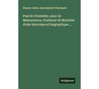 Paul de Chomedey, sieur de Maisonneuve, fondateur de Montréal: étude historique et biographique ...