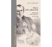 Paul Delaroche Peintre du juste-milieu ? (1797-1856) - (1797-1856) - Olivier Deshayes - L'harmattan - broché - Biographie