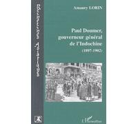 Paul Doumer, Gouverneur Général De L'indochine (1897-1902) - Le Tremplin Colonial