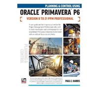 Paul E Harris Planning and Control Using Oracle Primavera P6 Versions 8 (Poche)