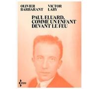 Paul Eluard, comme un enfant devant le feu - Itinéraire d'un poète du XXe siècle Olivier Barbarant (Auteur), Victor Laby (Auteur)