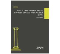 Paul Eluard, Le Coeur Absolu - Etude De Capitale De La Douleur (1926)