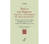 Paul Et Son Seigneur : Trajectoires Christologiques Des Épîtres Pauliniennes - Xxvie Congrès De LAssociation Catholique Française Pour LÉtude De La Bible (Angers, 2016)
