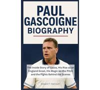 Paul Gascoigne Biography Book: The Inside Story of Gazza, His Rise as an England Great, His Magic on the Pitch and the Fights Behind the Scenes