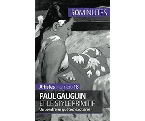 Paul Gauguin et le style primitif: Un peintre en quête d'exotisme