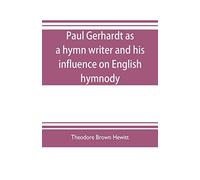 Paul Gerhardt As A Hymn Writer And His Influence On English Hymnody