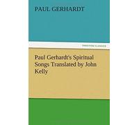 Paul Gerhardt's Spiritual Songs Translated By John Kelly