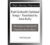 Paul Gerhardt's Spiritual Songs - Translated by John Kelly