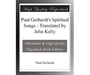 Paul Gerhardt's Spiritual Songs - Translated by John Kelly
