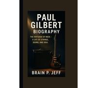 PAUL GILBERT BIOGRAPHY: The Virtuoso of Rock - A Life of Strings, Sound, and Soul.