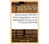Paul Guiraud, 1850-1907. Notice biographique, Association des anciens élèves de l'École normale Paul Girard (Auteur)