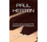 PAUL HEATON: A Life in Lyrics, Love and The Beautiful South (A Biography)