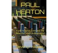 PAUL HEATON: A Life in Lyrics, Love and The Beautiful South (A Biography)