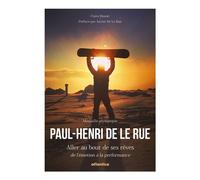 Paul-Henri De Le Rue aller au bout de ses rêves De l'émotion à la performance - Claire Benoit - Atlantica Eds - broché - Récit