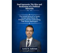 Paul Ingrassia: The Rise and Reckoning of a Political Maverick: The Untold Story of a Young Conservative Voice, His Ambition, and the Controversy That Shook Washington