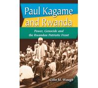 Paul Kagame et le Rwanda : Pouvoir, génocide et le Front patriotique rwandais – McFarland