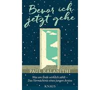 Paul Kalanithi Bevor ich jetzt gehe: Die letzten Worte eines Arztes an (Poche)