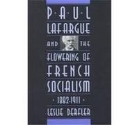 Paul Lafargue and the Flowering of French Socialism 1882-1911 Leslie Derfler (Auteur)