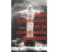 Paul Landowski et la commande publique Juliette Singer (Auteur), Elisabeth Caillet (Auteur)