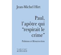 Jean-Michel Hirt – Paul, l'apôtre qui « respirait le crime » – Pulsions et Résurrection – Actes Sud