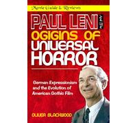 PAUL LENI AND THE ORIGINS OF UNIVERSAL HORROR: German Expressionism and the Evolution of American Gothic Film