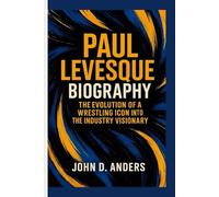 PAUL LEVESQUE BIOGRAPHY: The Evolution of a Wrestling Icon into the Industry Visionary