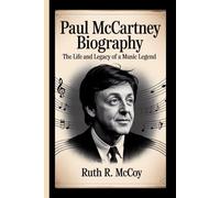 PAUL MCCARTNEY BIOGRAPHY: The Life and Legacy of a Music Legend