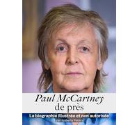 Paul McCartney de près - Complet en couleur: La biographie illustrée et non autorisée