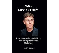 Paul Mccartney: From Liverpool To Global Icon: The Unforgettable Paul Mccartney