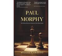 Paul Morphy: The Pride and Sorrow of America's First Chess Genius