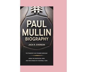 PAUL MULLIN BIOGRAPHY: The Transfer That Stunned Wrexham Inside the Heartache, Hope, and High Stakes of a Football Icon