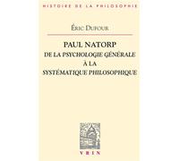 Paul Natorp De la Psychologie générale à la Systématique philosophique - Eric Dufour - Vrin - broché - Essai
