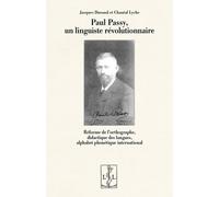 PAUL PASSY, UN LINGUISTE RÉVOLUTIONNAIRE : RÉFORME DE L’ORTHOGRAPHE, DIDACTIQUE DES LANGUES, ALPHABET PHONÉTIQUE INTERNATIONAL