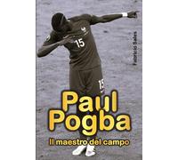 Paul Pogba: Il maestro del campo