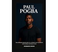 PAUL POGBA: The Inspiring Biography of a World Cup Champion and Global Football Icon