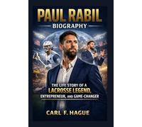 PAUL RABIL BIOGRAPHY: THE LIFE STORY OF A LACROSSE LEGEND, ENTREPRENEUR, AND GAME-CHANGER
