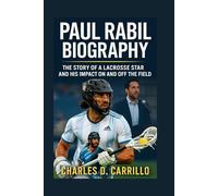 PAUL RABIL BIOGRAPHY: THE STORY OF A LACROSSE STAR AND HIS IMPACT ON AND OFF THE FIELD