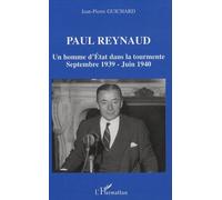 Paul Reynaud Un homme d'Etat dans la tourmente - Septembre 1939 - Juin 1940 - Jean-Pierre Guichard - L'harmattan - broché - Biographie