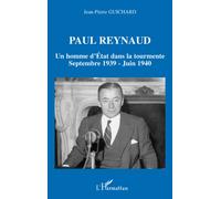 Paul Reynaud Un homme d'Etat dans la tourmente - Septembre 1939 - Juin 1940 - Jean-Pierre Guichard - L'harmattan - broché - Biographie