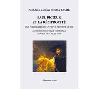 Paul Ricoeur Et La Réciprocité - Une Philosophie De La Triple Altérité De Soi - Anthropologie, Éthique Et Politique Au Coeur De La Règle D'or