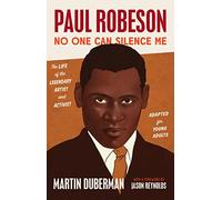Paul Robeson: No One Can Silence Me, the Life of the Legendary Artist and Activist Adapted for Young Adults