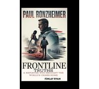 PAUL RONZHEIMER: Frontline Truths: A Reporter Who Brought the World’s Crises Home