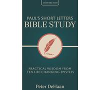 Paul’s Short Letters Bible Study: Practical Wisdom from Ten Life-Changing Epistles