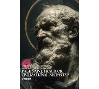Paul: Saint, Fraud, or Civilizational Necessity?: Time-Travelling to the World Christianity Would Have Become Without Him
